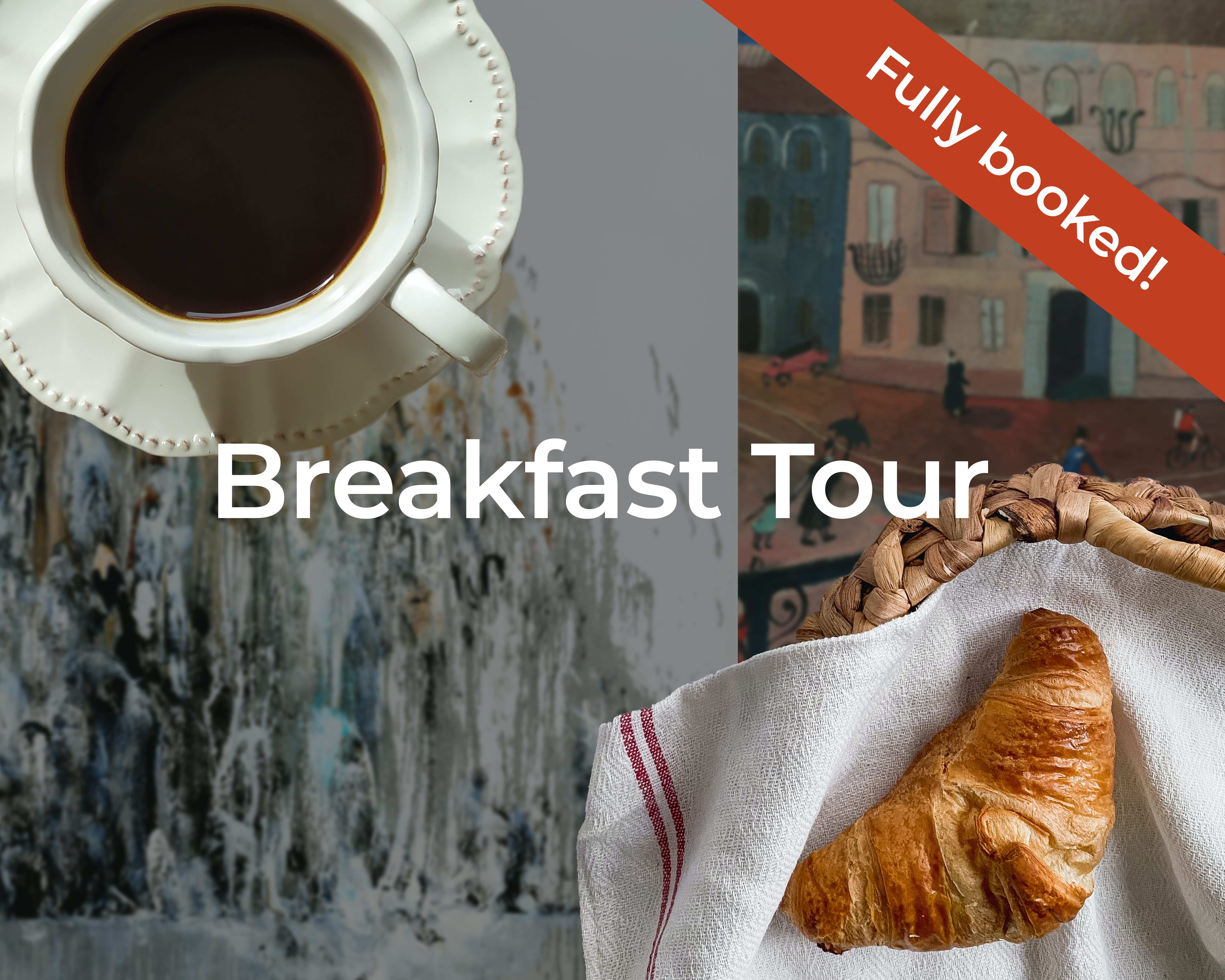 An image of a croissant in a basket with a cup of coffee to the left of it. There are two details of artwork in the background. To the left is 'Wall of Water I' by Maggi Hambling and to the right is, 'Street Sceen' by Suzanne Cooper. There is overlayed text which reads: Breakfast Tour. There is a red banner overlayed in the top right corner which reads: Fully booked!