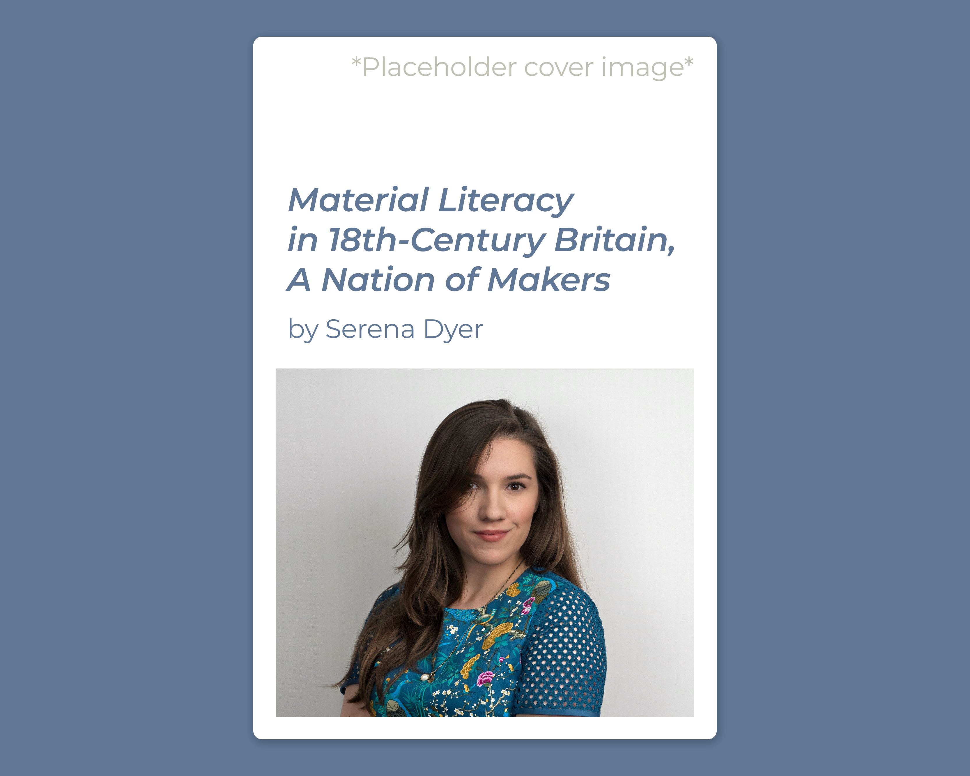 An image of a placeholder book cover. There is the title of the book; Material Literacy in 18th-Century Britain, A Nation of Makers. An image of the author is beneath.